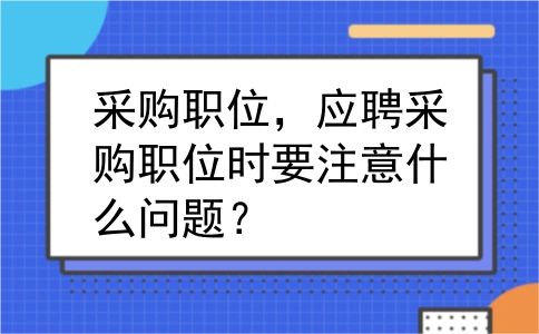 采购职位，应聘采购职位时要注意什么问题？