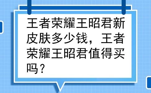 王者荣耀王昭君新皮肤多少钱，王者荣耀王昭君值得买吗？