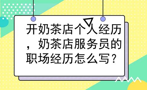 开奶茶店个人经历，奶茶店服务员的职场经历怎么写？