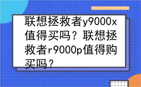 联想拯救者y9000x值得买吗？联想拯救者r9000p值得购买吗？