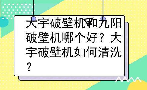 大宇破壁机和九阳破壁机哪个好？大宇破壁机如何清洗？