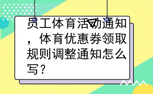 员工体育活动通知，体育优惠券领取规则调整通知怎么写？