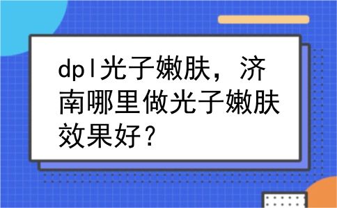 dpl光子嫩肤，济南哪里做光子嫩肤效果好？