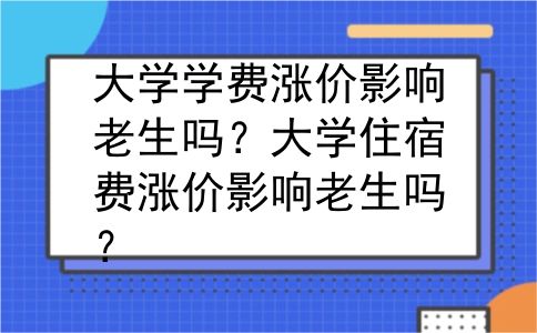 大学学费涨价影响老生吗？大学住宿费涨价影响老生吗？