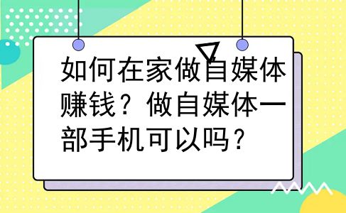 如何在家做自媒体赚钱？做自媒体一部手机可以吗？