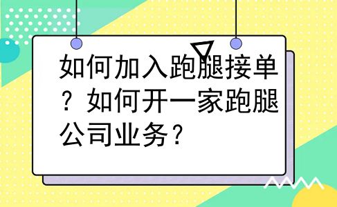 如何加入跑腿接单？如何开一家跑腿公司业务？