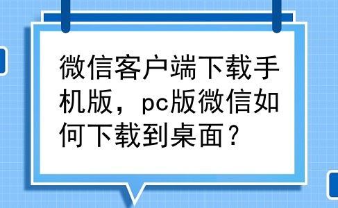 微信客户端下载手机版，pc版微信如何下载到桌面？