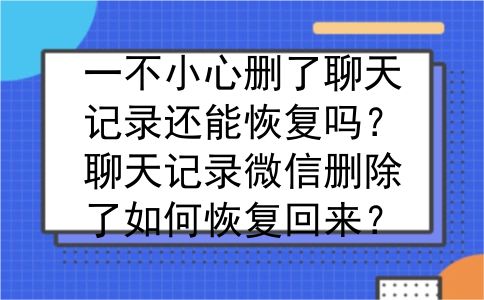 一不小心删了聊天记录还能恢复吗？聊天记录微信删除了如何恢复回来？