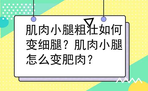 肌肉小腿粗壮如何变细腿？肌肉小腿怎么变肥肉？