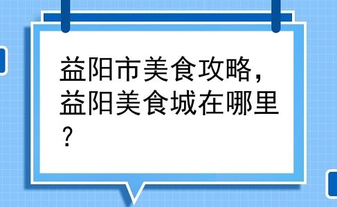 益阳市美食攻略，益阳美食城在哪里？