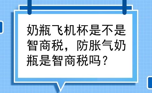 奶瓶飞机杯是不是智商税，防胀气奶瓶是智商税吗？