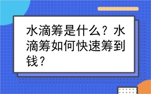 水滴筹是什么？水滴筹如何快速筹到钱？