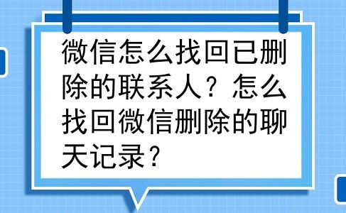 微信怎么找回已删除的联系人？怎么找回微信删除的聊天记录？