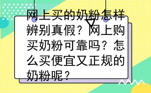 网上买的奶粉怎样辨别真假？网上购买奶粉可靠吗？怎么买便宜又正规的奶粉呢？