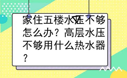 家住五楼水压不够怎么办？高层水压不够用什么热水器？