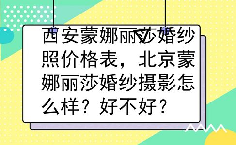 西安蒙娜丽莎婚纱照价格表，北京蒙娜丽莎婚纱摄影怎么样？好不好？