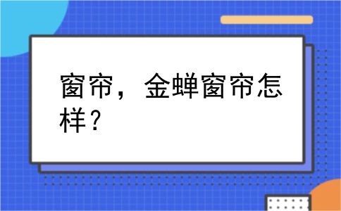 窗帘，金蝉窗帘怎样？