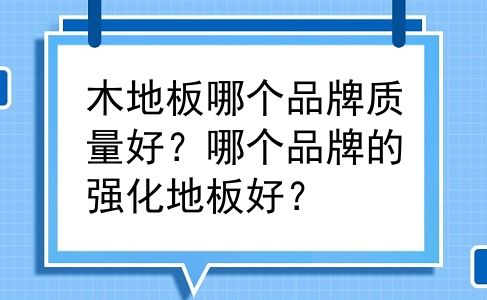 木地板哪个品牌质量好？哪个品牌的强化地板好？