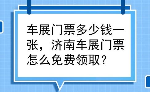 车展门票多少钱一张，济南车展门票怎么免费领取？