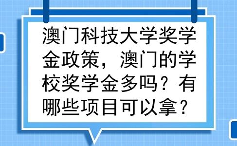 澳门科技大学奖学金政策，澳门的学校奖学金多吗？有哪些项目可以拿？