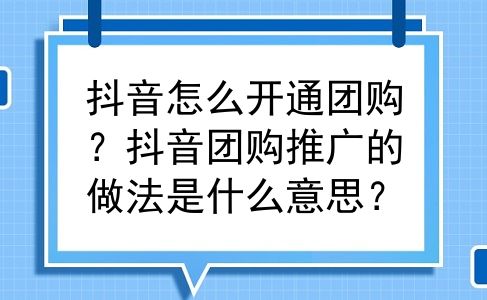 抖音怎么开通团购？抖音团购推广的做法是什么意思？