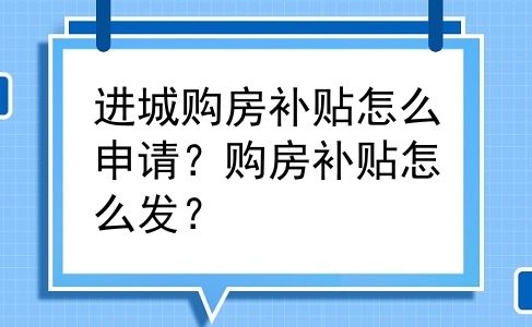 进城购房补贴怎么申请？购房补贴怎么发？