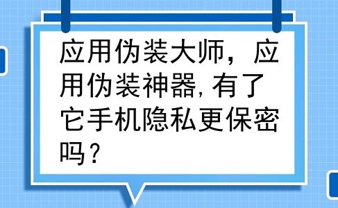 应用伪装大师，应用伪装神器,有了它手机隐私更保密吗？