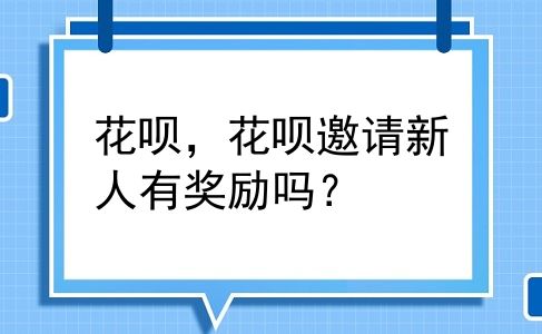 花呗，花呗邀请新人有奖励吗？