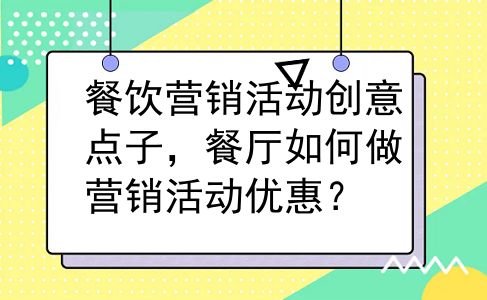餐饮营销活动创意点子，餐厅如何做营销活动优惠？