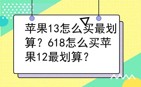 苹果13怎么买最划算？618怎么买苹果12最划算？