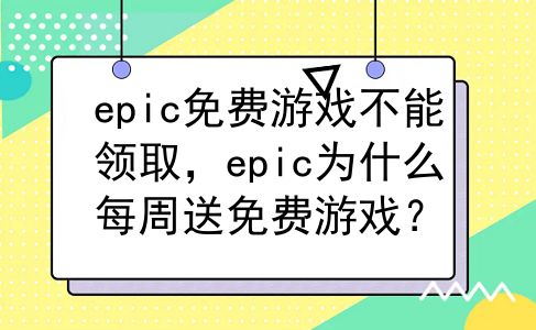 epic免费游戏不能领取，epic为什么每周送免费游戏？