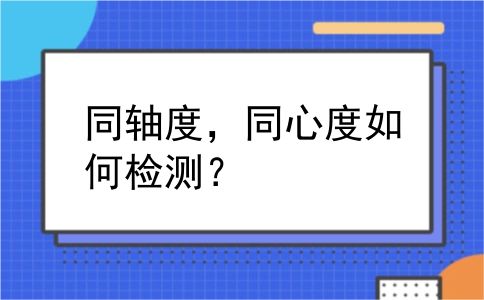 同轴度，同心度如何检测？