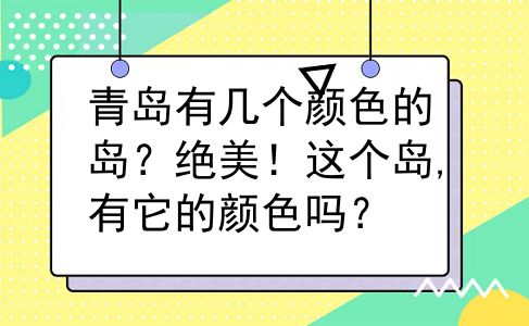 青岛有几个颜色的岛？绝美！这个岛,有它的颜色吗？