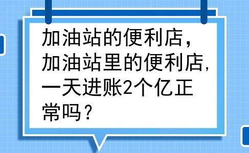 加油站的便利店，加油站里的便利店,一天进账2个亿正常吗？
