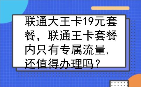 联通大王卡19元套餐，联通王卡套餐内只有专属流量,还值得办理吗？