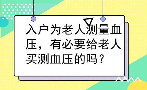 入户为老人测量血压，有必要给老人买测血压的吗？