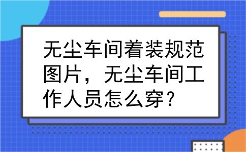无尘车间着装规范图片，无尘车间工作人员怎么穿？