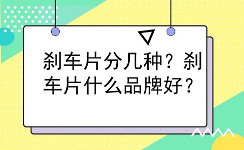 刹车片分几种？刹车片什么品牌好？