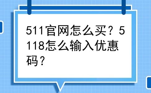 511官网怎么买？5118怎么输入优惠码？