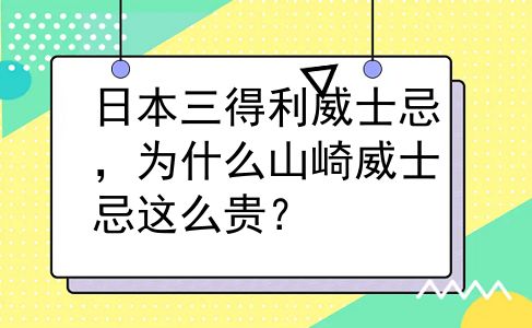 日本三得利威士忌，为什么山崎威士忌这么贵？