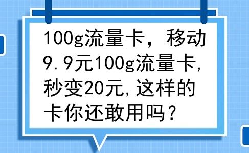 100g流量卡，移动9.9元100g流量卡,秒变20元,这样的卡你还敢用吗？