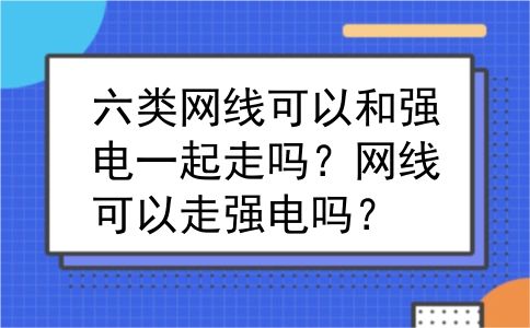 六类网线可以和强电一起走吗？网线可以走强电吗？