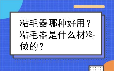 粘毛器哪种好用？粘毛器是什么材料做的？