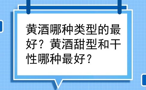 黄酒哪种类型的最好？黄酒甜型和干性哪种最好？