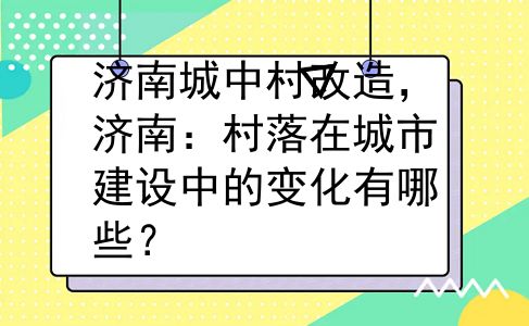 济南城中村改造，济南：村落在城市建设中的变化有哪些？