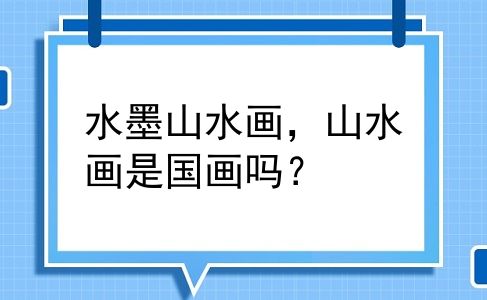 水墨山水画，山水画是国画吗？