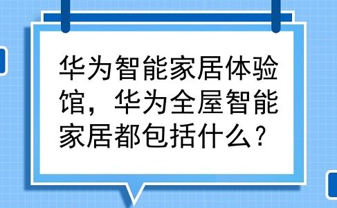 华为智能家居体验馆，华为全屋智能家居都包括什么？