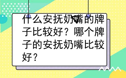 什么安抚奶嘴的牌子比较好？哪个牌子的安抚奶嘴比较好？