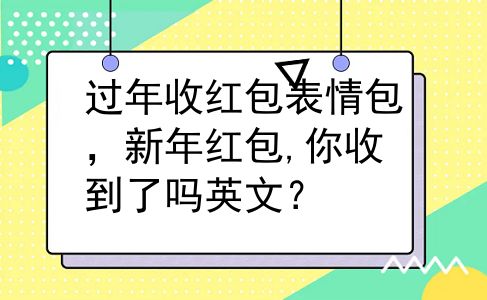 过年收红包表情包，新年红包,你收到了吗英文？
