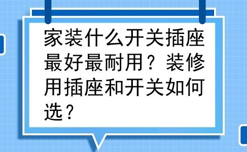 家装什么开关插座最好最耐用？装修用插座和开关如何选？